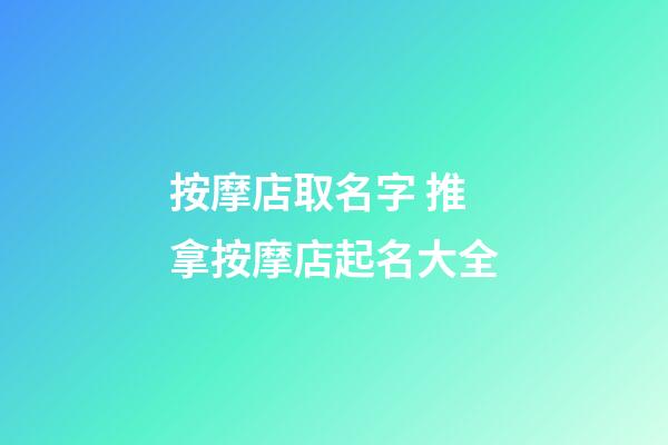 按摩店取名字 推拿按摩店起名大全-第1張-店鋪起名-玄機派